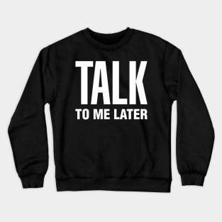 Talk To Me Later Crewneck Sweatshirt